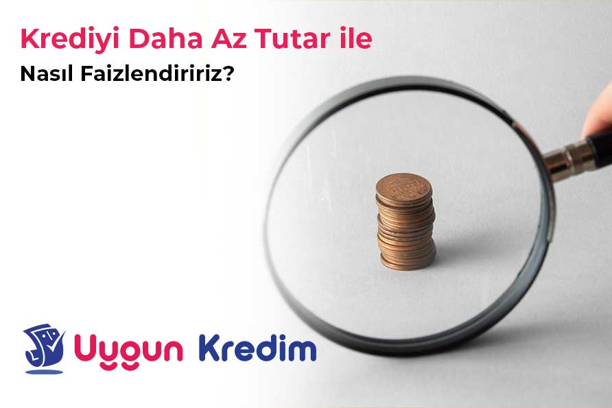 Krediyi Daha Az Tutar ile Nasıl Faizlendiririz?